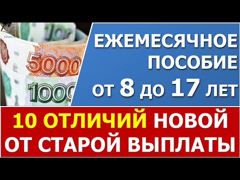 Ежемесячное пособие от 8 до 17 лет.  10 основных отличий новой выплаты от старой.