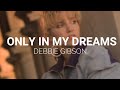 DEBBIE GIBSON - ONLY IN MY DREAMS (LYRICS)