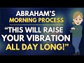 Abraham's Morning Process To Raise Your Vibration For WHOLE Day! 🦋 Abraham Hicks 2024