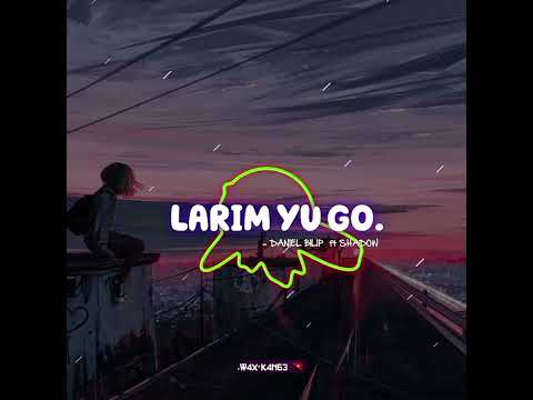 LARIM YU GO - DANIEL BILIP FT SHADOW 🇵🇬🔥