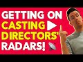 How To Get On Casting Directors' Radars!