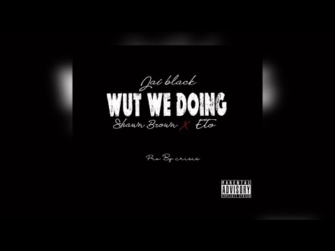 Jai Black Ft. Eto x Shawn Brown - Wut We Doing (Prod. Crisis) (New Official Audio)