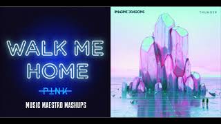 Walk Me Home/Thunder [Mashup] - P!nk &amp; Imagine Dragons