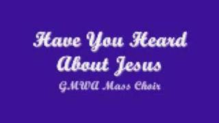 GMWA Mass Choir - Have You Heard About Jesus