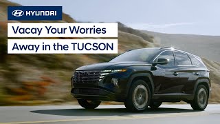 Hyundai Vacay Your Worries Away in the TUCSON