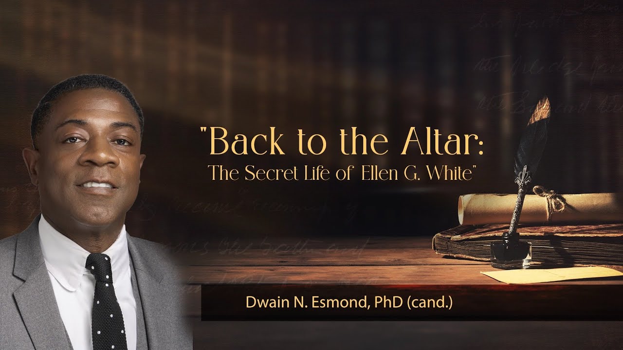“Back to the Altar: The Secret Life of Ellen G. White” | Dwain N. Esmond, PhD (cand.)