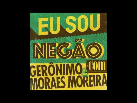 Gerônimo, Moraes Moreira - Eu Sou Negão