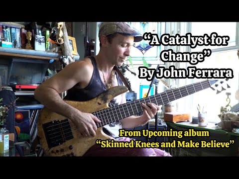 "A Catalyst for Change" By John Ferrara SOLO BASS
