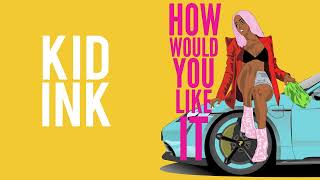 Kid Ink - How Would You Like It [Audio]