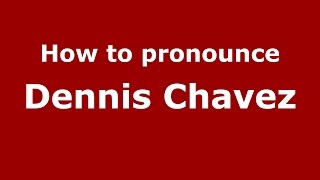How to pronounce Dennis Chavez