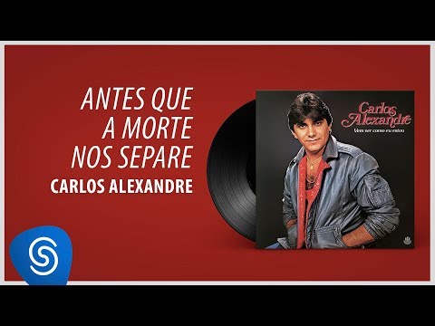 Antes Que A Morte Nos Separe - Carlos Alexandre