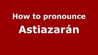 How to pronounce Astiazarán