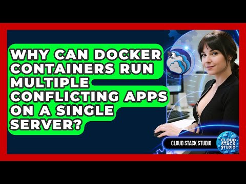 Why Can Docker Containers Run Multiple Conflicting Apps On A Single Server? - Cloud Stack Studio