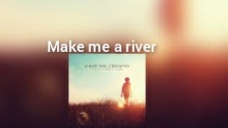 Casting Crowns Make me a river lyrics