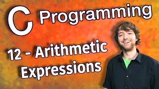 C Programming Tutorial 12 - C Basics Part 4 - Arithmetic Expressions