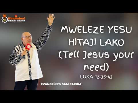 MWELEZE YESU HITAJI LAKO (Tell Jesus your need) LUKA 18:35-43 - EVANGELIST: SAM FARINA