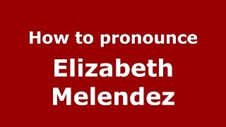 How to pronounce Elizabeth Melendez