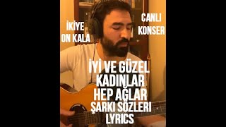 İyi Ve Güzel Kadınlar Hep Ağlar -  İkiye On Kala Şarkı Sözleri (Canlı Konser)Muhteşem Ses!(Lyrics)