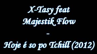 X-Tasy feat Majestik Flow - Hoje é so po Tchill (2012)
