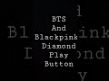 BTS and blackpink diamond play button #bts #army #blinks