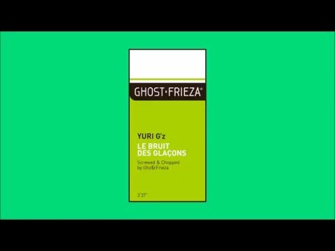 Yuri G'z - Le Bruit des glaçons [Screwed & Chopped by Gho$tFrieza]