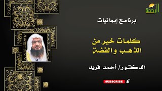 كلمات خير من الذهب والفضة إيمانيات فضيلة الدكتور أحمد فريد