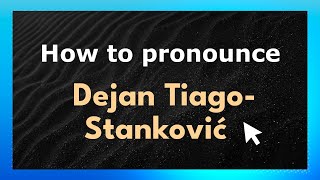 How to pronounce Dejan Tiago-Stanković