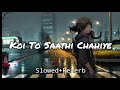 Koi To Saathi Chahiya Slowed Reverb Slowed Viral Viralvideo Viralsong Trending
