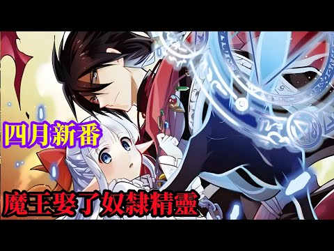 社恐魔王花一百萬買奴隸精靈當老婆，沒想到被她當成變態，四月新番【身為魔王的我娶了奴隸精靈為妻，該如何表白我的愛？】