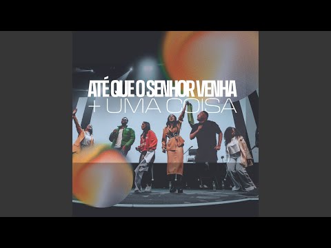 Até Que o Senhor Venha 2.0 + uma Coisa Vou Pedir
