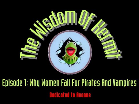 The Wisdom Of Kermit Ep.1 : Why Women Fall For Pirates and Vampires