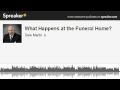 What Happens at the Funeral Home? (made with ...