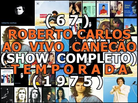(67) ROBERTO CARLOS AO VIVO NO CANECÃO (SHOW COMPLETO) TEMPORADA 1975