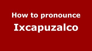 How to pronounce Ixcapuzalco
