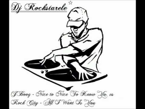 Dj Rockstarele - JBoog [Nice to Nice To Know Ya] vs Rock City [All I Want Is You]