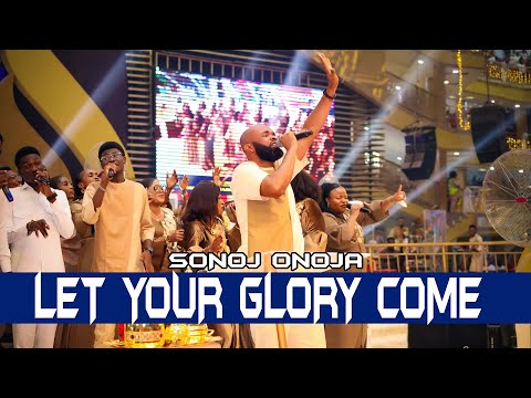 LET YOUR GLORY COME BY SONOJ ONOJA  POWERFUL MINISTRATION WITH CHAMPIONS PROPHETIC VOICE