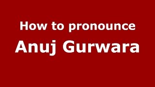How to pronounce Anuj Gurwara