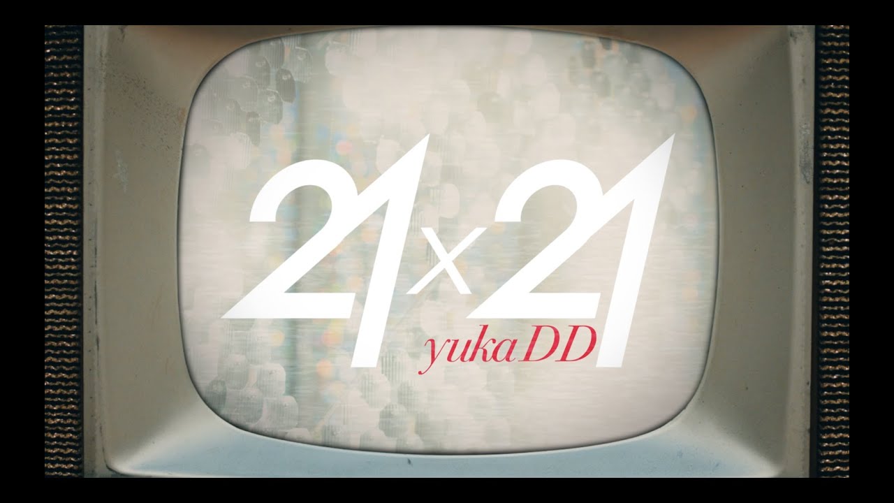 yukaDD(;´∀`) 「21×21」Music Video