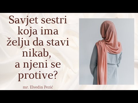 Savjet sestri koja ima želju da stavi nikab, a njeni se protive? - mr. Elvedin Pezić