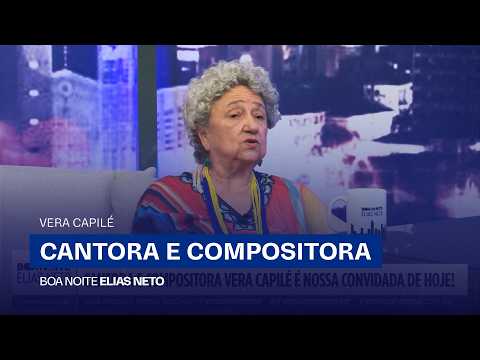 BOA NOITE ELIAS NETO | CANTORA E COMPOSITORA VERA CAPILÉ É NOSSA CONVIDADA DE HOJE!