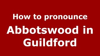 How to pronounce Abbotswood In Guildford