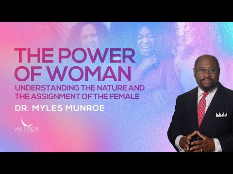 Greatest Power Of Woman: Myles Munroe On How Female Strength Transforms The World | MunroeGlobal.com