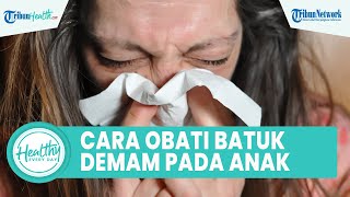 Alasan Serangan Flu Terjadi pada Musim Hujan, Begini Cara Tepat Obati Batuk dan Demam pada Anak