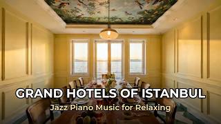 Grand Hotels of Istanbul | Jazz Piano Music for Relaxing