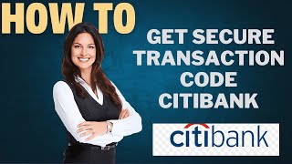How to get secure transaction code Citibank l DOUBLE Z