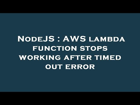 Nodejs Aws Lambda Function Stops Working After Timed Out Error