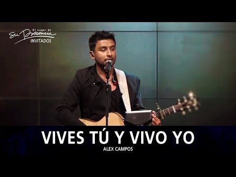 Alex Campos - Vives Tu Y Vivo Yo - El Lugar De Su Presencia
