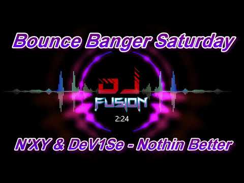 N!XY & DeV1Se - Nothin Better - Gbx / Bounce / Dance / Club Anthem Banger Saturday