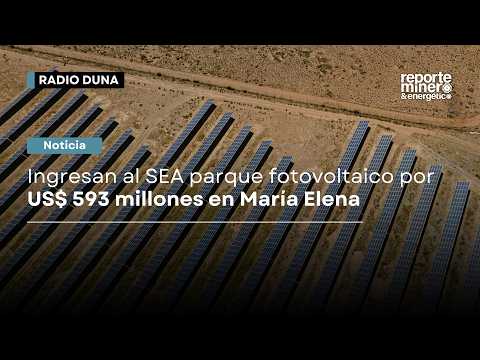 Ingresan al SEIA parque fotovoltaico con almacenamiento BESS por US$ 593M en María Elena