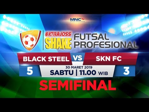 BLACK STEEL FC VS SKN (FT : 5-3) - SEMIFINAL ExtraJoss Shake Futsal Profesional 2019